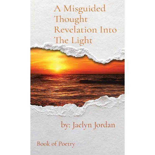 A Misguided Thought Revelation Into The Light: Book of Poetry - Hardcover