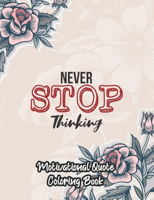 Motivational Quote Coloring Book: An Inspirational Coloring Book for men women and young adult positive affirmations quotes to color with flower type - Paperback
