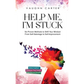 Help Me, I'm Stuck: Six Proven Methods to Shift Your Mindset From Self-Sabotage to Self-Improvement - Hardcover