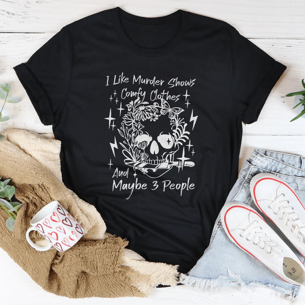 I Like Murder Shows Comfy Clothes And Maybe 3 People Tee